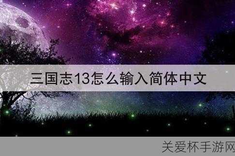 三国志13威力加强版中文输入法设置方法教程如何设置，掌握游戏输入秘籍